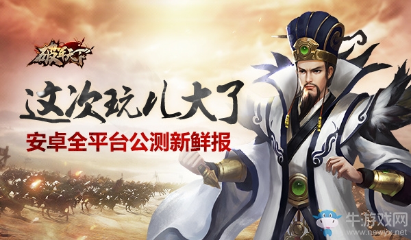 這次玩兒大了 《破軍天下》安卓全平臺(tái)公測(cè)新鮮報(bào)