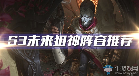 《云頂之弈》S3未來狙神陣容推薦