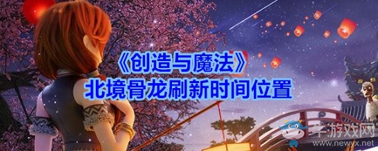 《創(chuàng)造與魔法》北境骨龍刷新時間位置