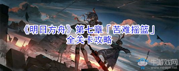 《明日方舟》第七章「苦難搖籃」全關(guān)卡攻略