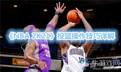 《NBA 2K21》投籃操作技巧詳解