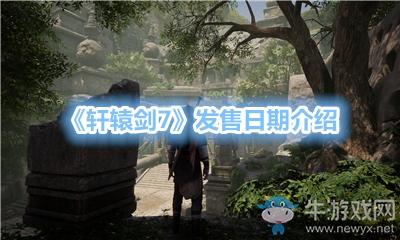 《軒轅劍7》發售日期介紹