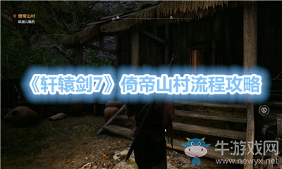 《軒轅劍7》倚帝山村流程攻略