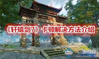 《軒轅劍7》卡頓解決方法介紹