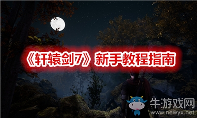 《軒轅劍7》新手教程指南