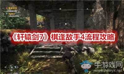 《軒轅劍7》棋逢敵手4流程攻略