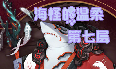 《陰陽(yáng)師》海怪的溫柔第七層怎么打 海坊主副本7層攻略