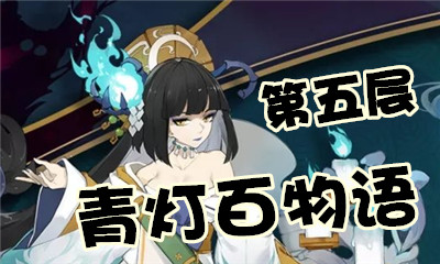 《陰陽師》青燈百物語第五層怎么打 青行燈副本5層攻略