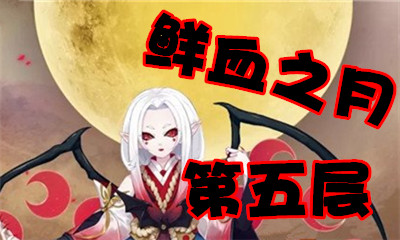 《陰陽師》鮮血之月第五層怎么打 吸血姬副本5層攻略