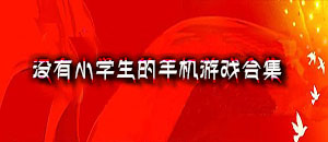 沒(méi)有小學(xué)生的手機(jī)游戲合集