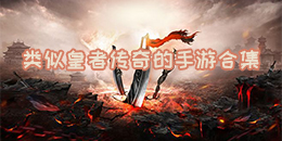 類似皇者傳奇的手游合集