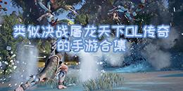 類似決戰(zhàn)屠龍?zhí)煜翺L傳奇的手游合集