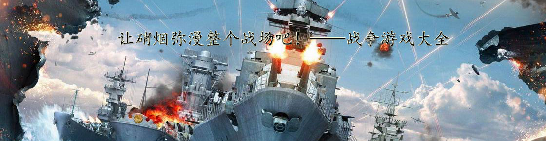 让硝烟弥漫整个战场吧！——战争游戏大全