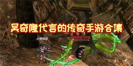 吳奇隆代言的傳奇手游合集