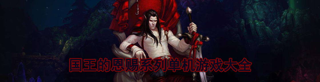 自由的在游戲世界里漫游，國王的恩賜系列單機游戲大全