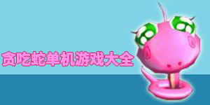 貪吃蛇單機游戲大全