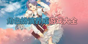 角色扮演養(yǎng)成游戲大全