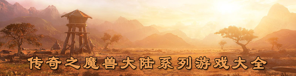 傳奇之魔獸大陸系列游戲大全