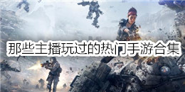 那些主播玩過的熱門手游合集