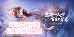 可以生孩子的仙俠類手游合集