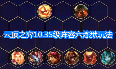 《云頂之弈》10.3版本S級陣容六煉獄玩法介紹