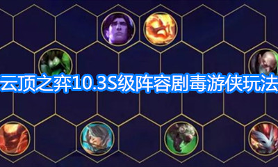 《云頂之弈》10.3版本S級陣容劇毒游俠玩法介紹