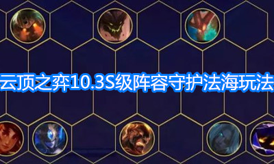 《云頂之弈》10.3版本S級陣容守護法海玩法介紹