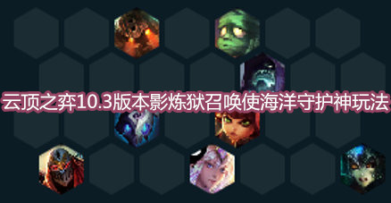 《云頂之弈》10.3版本影煉獄召喚使海洋守護神玩法介紹