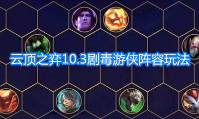 《云頂之弈》10.3版本劇毒游俠陣容玩法介紹