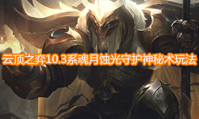 《云頂之弈》10.3版本S級陣容系魂月蝕光守護神秘術玩法介紹