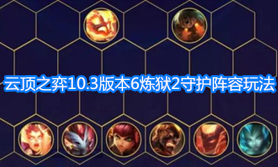 《云頂之弈》10.3版本六煉獄二守護陣容玩法介紹