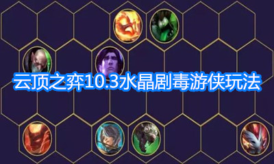 《云頂之弈》10.3版本水晶劇毒游俠玩法介紹