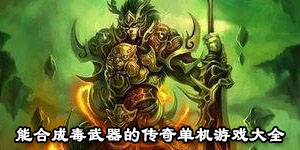 能合成毒武器的傳奇單機游戲大全