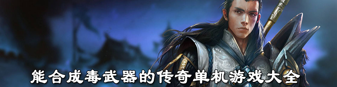 能合成毒武器的傳奇單機游戲大全