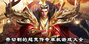 帶切割的超變傳奇單機游戲大全