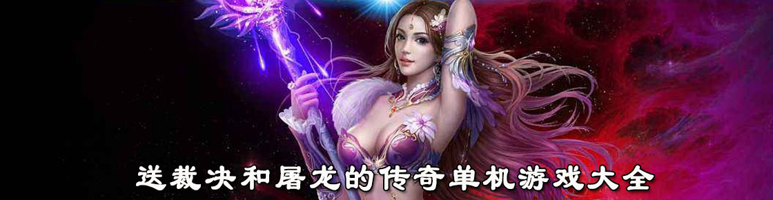 送裁決和屠龍的傳奇單機游戲大全