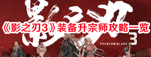 《影之刃3》裝備升宗師攻略一覽