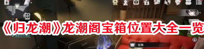 《歸龍潮》龍潮閣寶箱位置大全一覽