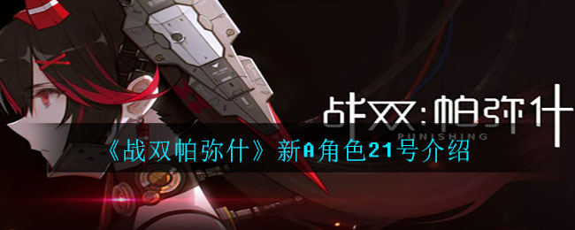 《戰(zhàn)雙帕彌什》新A角色21號一覽