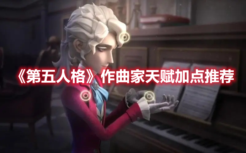 《第五人格》作曲家天賦加點(diǎn)推薦