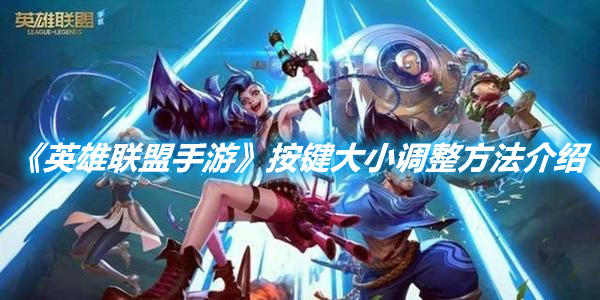《英雄聯(lián)盟手游》按鍵大小調(diào)整方法介紹