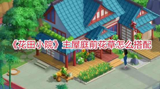 《花田小院》主屋庭前花草怎么搭配