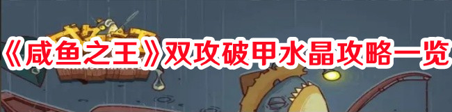 《咸魚之王》雙攻破甲水晶攻略一覽