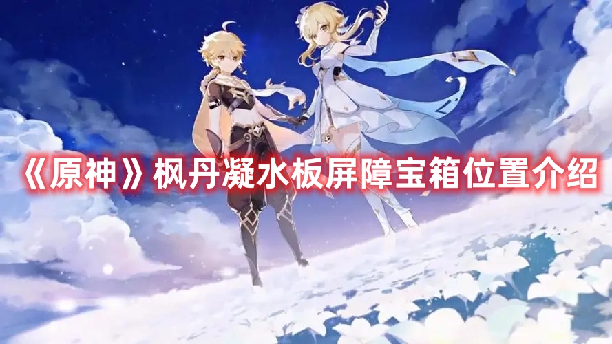 《原神》楓丹凝水板屏障寶箱位置介紹