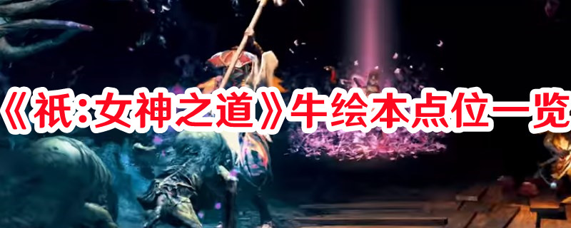 《祇：女神之道》牛繪本點位一覽