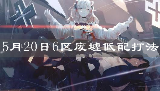 《明日方舟》5月20日6區(qū)廢墟低配打法
