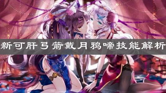 《崩壞3》新可肝弓箭戴月鴉啼技能解析