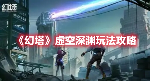 《幻塔》虛空深淵玩法攻略