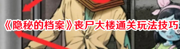 《隱秘的檔案》喪尸大樓通關玩法技巧