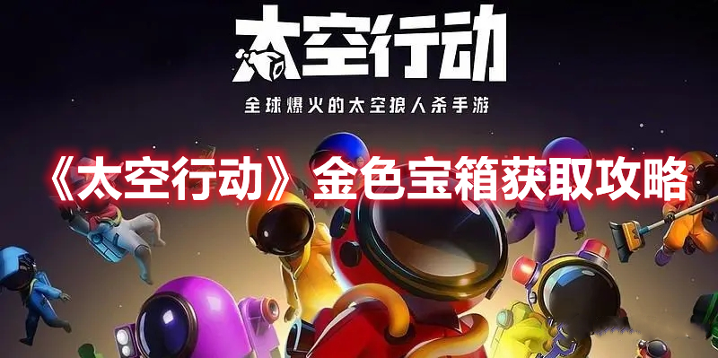 《太空行動》金色寶箱獲取攻略